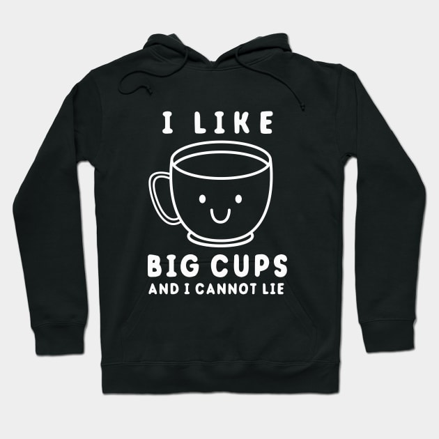 I Like Big Cups And I Cannot Lie Hoodie by dumbshirts